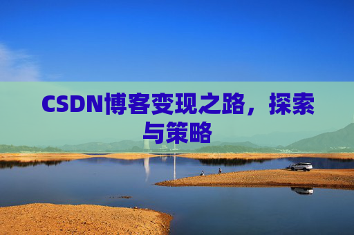 CSDN博客变现之路，探索与策略
