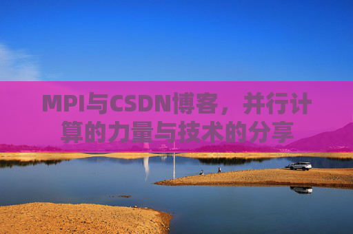 MPI与CSDN博客，并行计算的力量与技术的分享