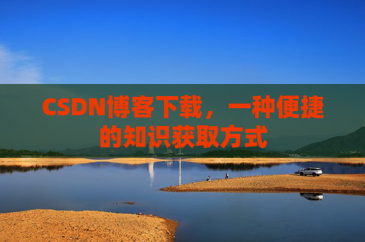 CSDN博客下载，一种便捷的知识获取方式