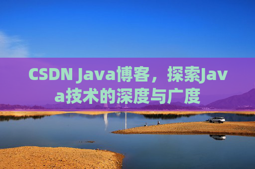 CSDN Java博客，探索Java技术的深度与广度